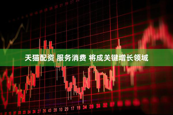 天猫配资 服务消费 将成关键增长领域